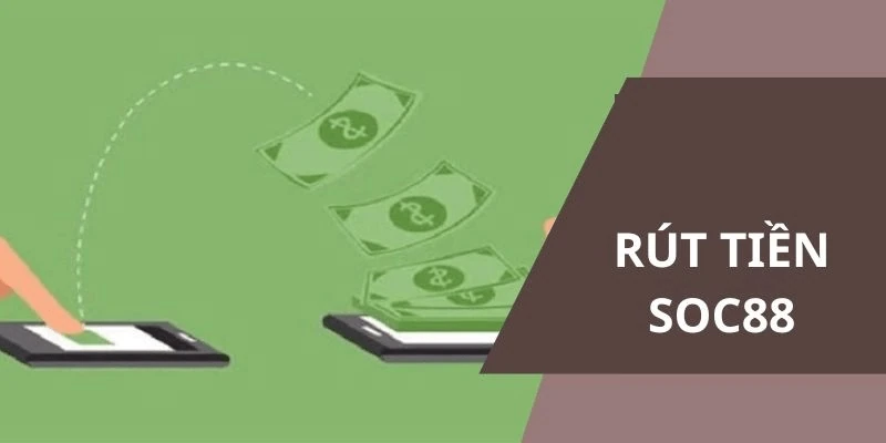 rút tiền Soc88 Quy trình rút tiền chi tiết tại Soc88