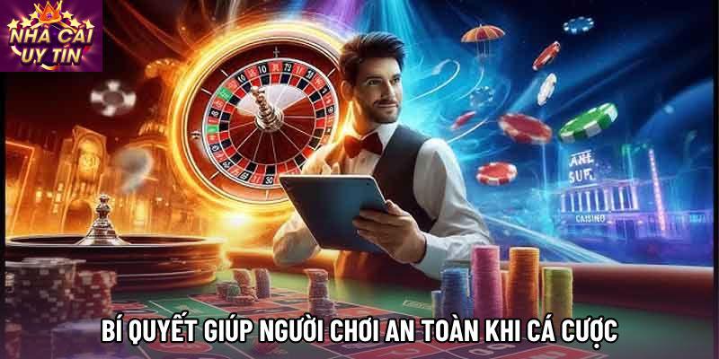 Bí quyết giúp người chơi an toàn khi cá cược
