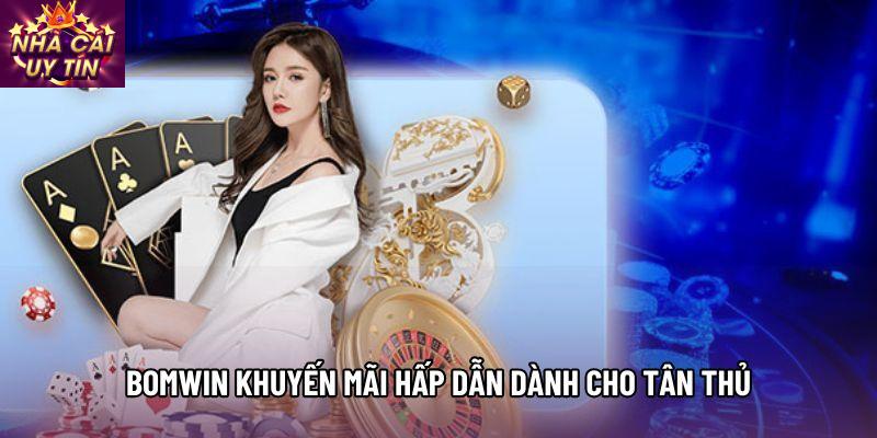 Bomwin khuyến mãi hấp dẫn dành cho tân thủ