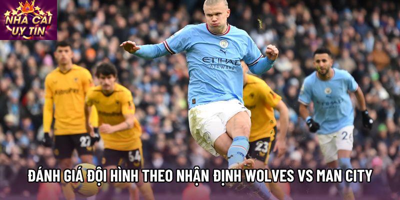 Đánh giá đội hình theo nhận định Wolves vs Man City