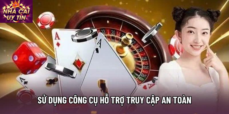 Sử Dụng Công Cụ Hỗ Trợ Truy Cập An Toàn