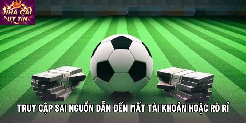 Truy cập sai nguồn dẫn đến mất tài khoản hoặc rò rỉ thông tin