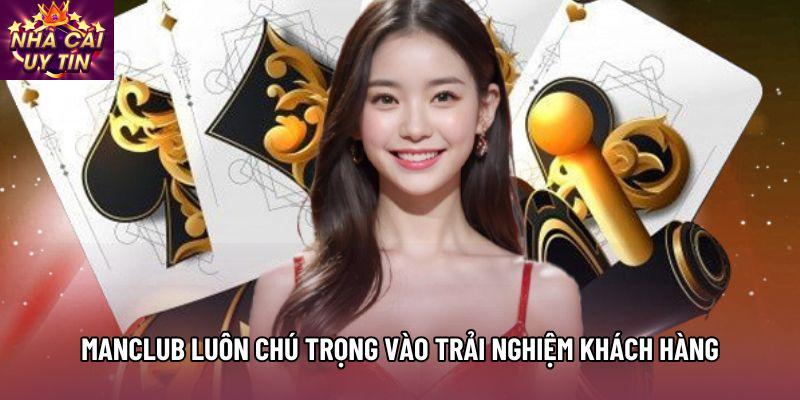 Manclub luôn chú trọng vào trải nghiệm khách hàng