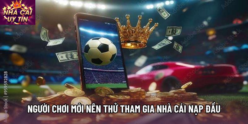 Người chơi mới nên thử tham gia nhà cái nạp đầu tặng 100