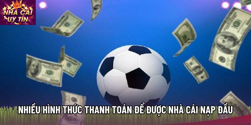 Nhiều hình thức thanh toán để được nhà cái nạp đầu tặng 100