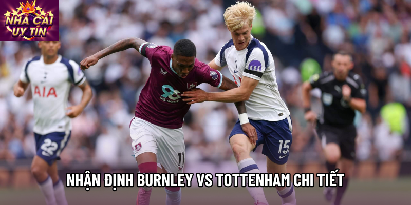 Nhận định Burnley vs Tottenham chi tiết