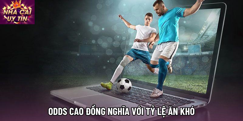 Odds cao đồng nghĩa với tỷ lệ ăn khó