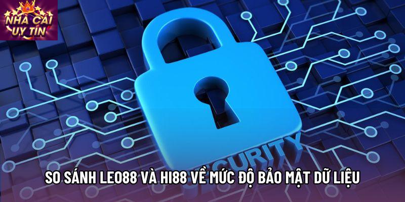 So sánh leo88 và hi88 về mức độ bảo mật dữ liệu