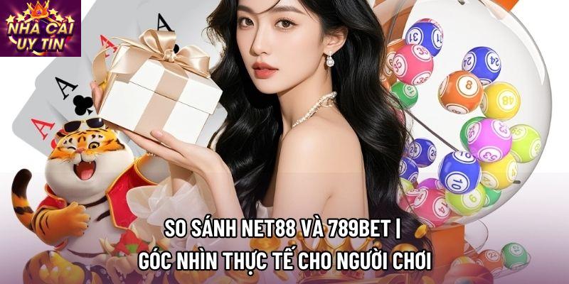 So sánh NET88 và 789BET | Góc nhìn thực tế cho người chơi